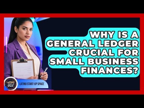 Why Is A General Ledger Crucial For Small Business Finances? - Latino Start Up Space