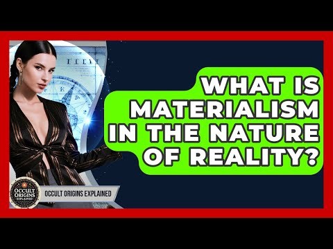 What Is Materialism In The Nature Of Reality? - Occult Origins Explained
