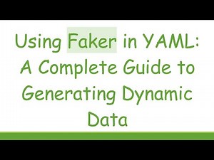 Using Faker in YAML: A Complete Guide to Generating Dynamic Data