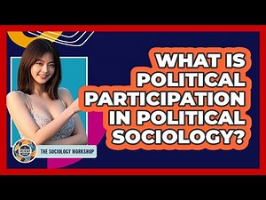 What Is Political Participation In Political Sociology? - The Sociology Workshop
