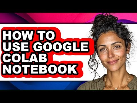 How to Use Google Colab Notebook - Step by Step