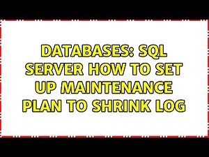 Databases: SQL Server How to Set up Maintenance plan to shrink log (4 Solutions!!)