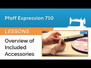 Pfaff Expression 710 Lesson - Overview of Included Accessories