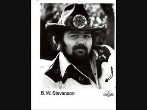 Louis Charles "BW" Stevenson (5 de outubro de 1949 - 28 de abril de 1988) foi um cantor e músico country americano que trabalhava em um gênero agora chamado de country progressivo . "BW" significava "Buckwheat". Stevenson nasceu em Dallas, Texas, e estudou na WH Adamson High School com outros músicos Michael Martin Murphey , Ray Wylie Hubbard e Larry Groce. O maior sucesso de Stevenson foi " My Maria ", co-escrito com Daniel Moore . "My Maria" alcançou a 9ª posição na Billboard Hot 100 na semana