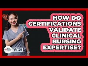 How Do Certifications Validate Clinical Nursing Expertise?