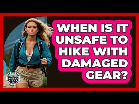 When Is It Unsafe to Hike with Damaged Gear?