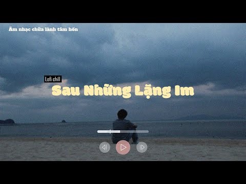 𝐏𝐥𝐚𝐲𝐥𝐢𝐬𝐭 Ngày Hôm Nay - Sau Những Lặng Im ✨ Playlist Lofi Chill Nhẹ Nhàng Thư Giãn
