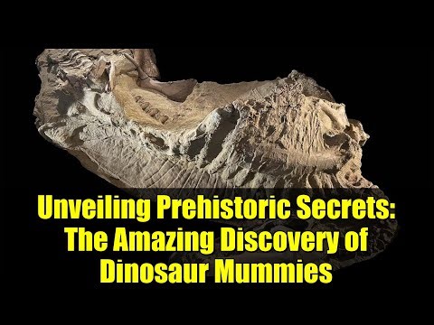 Unveiling Prehistoric Secrets: The Amazing Discovery of Dinosaur Mummies