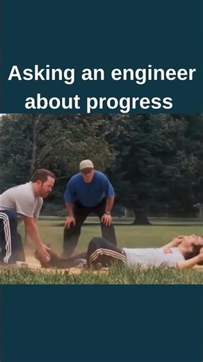 Asking an engineer about progress