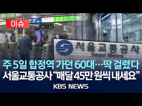 [이슈] 주 5일 합정역 가던 60대...딱 걸렸다, 서울교통공사 "매달 45만 원씩 내세요"/2026년 4월 28일(화)/KBS