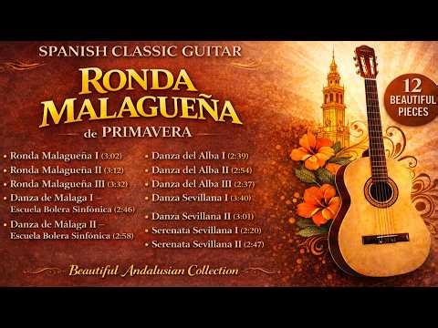 The Most Beautiful Spanish Guitar Music | Ronda Malagueña de Primavera | 12 Stunning Pieces