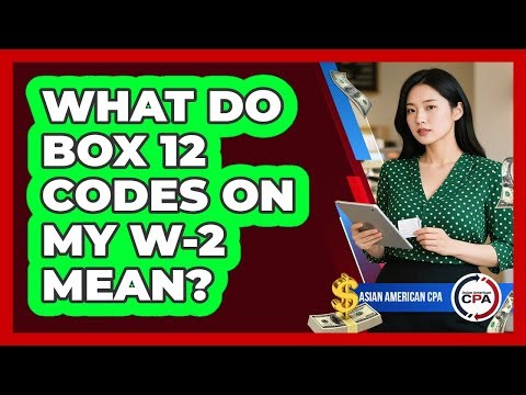 What Do Box 12 Codes On My W-2 Mean? - Asian American CPA