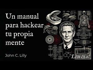 Cómo hackear tu propia mente | John C. Lilly: "Programming and Metaprogramming" (1968)