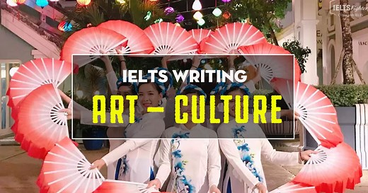 IELTS writing Task 2 - Topic: Art and Culture
