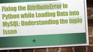 Fixing The Attributeerror In Python While Loading Data Into Mysql Understanding The Tuple Issue By Mp3 & Mp4 Download