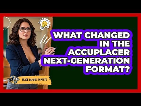 What Changed In The Accuplacer Next-Generation Format? - Trade School Experts