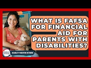 What Is FAFSA For Financial Aid For Parents With Disabilities? - Disability Parenting Network
