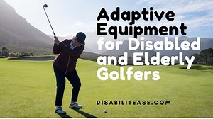 Adaptive Equipment for Golf Playing Disabled & Elderly That Will Make Your Life Fun! - Disabilitease
