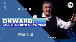 ONWARD: Launching Into A New Year (Part 3)