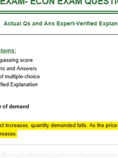 PDF Download FREE ECONOMICS AND STUDY GAMES ABOUT SEMESTER EXAM- ECON EXAM QUESTIONS Actual Qs and Ans Expert-Verified Explanation This Exam contains: -Guarantee passing score -88 Questions and Answers -format set of multiple-choice -Expert-Verified Explanation Question 1: Law of demand Answer: As the price of a product increases, quantity demanded falls. As the price of a product decreases, quantity demanded increases. Question 2: Example of a good with an inelastic supply Answer: Fruit or food