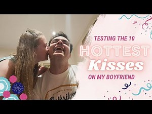 Testing the 10 hottest kisses on my boyfriend