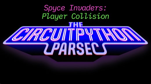 John Park’s CircuitPython Parsec: Spyce Invaders Player Collision and Game Over
