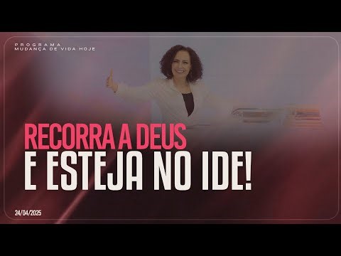 Recorra a Deus e esteja no Ide! | Mudança de Vida Hoje