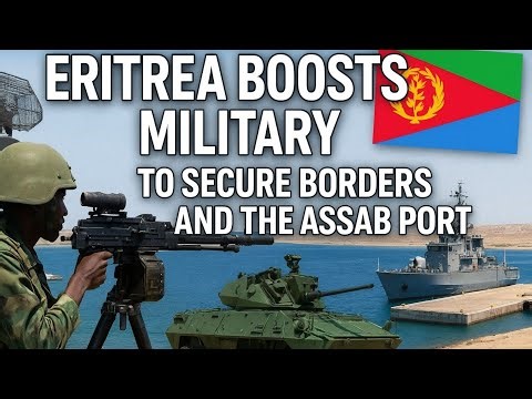 Eritrea Boosts Military Capacity to Secure Borders and the Assab Port