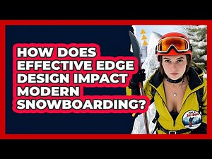 How Does Effective Edge Design Impact Modern Snowboarding? - Ask A Ski Bum