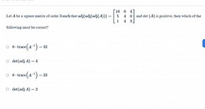 Let A be a square matrix of order 3such that adj(adj(adj(A)))=⎣... | Filo