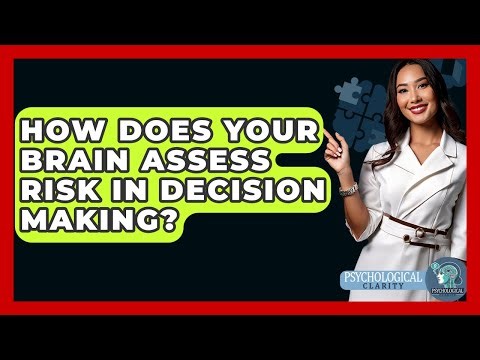 How Does Your Brain Assess Risk In Decision Making? - Psychological Clarity