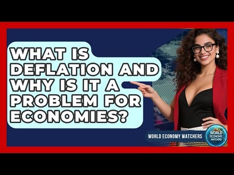 What Is Deflation And Why Is It A Problem For Economies? - World Economy Watchers