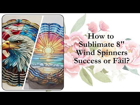 How to Sublimate 8" Wind Spinners - Success or Fail?