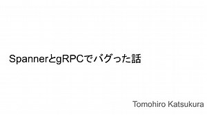 SpannerとgRPCを使ったらバグった話