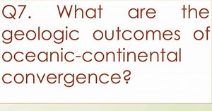 What are the geologic outcomes of oceanic-continental convergen... | Filo