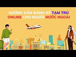 Hướng dẫn ĐĂNG KÝ TẠM TRÚ ONLINE cho NGƯỜI NƯỚC NGOÀI