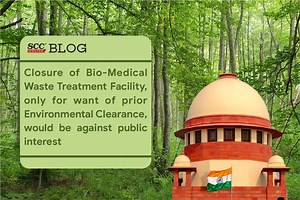 Closure of Bio-Medical Waste Treatment Facility, only for want of prior Environmental Clearance, would be against public interest: Supreme Court