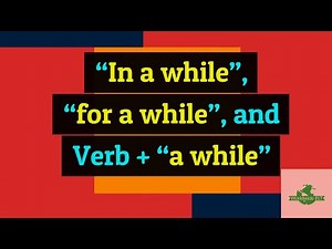 "In a while", "for a while", and Verb + "a while" (Unit 14Z, Level B1)