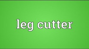 Leg cutter Meaning