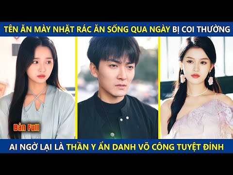 Tên Ăn Mày Nhặt Rác Ăn Sống Qua Ngày, Ai Ngờ Lại Là Thần Y Ẩn Danh Võ Công Tuyệt Đỉnh | review phim