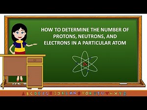 How to determine the number of protons, neutrons, and electrons in a particular atom.