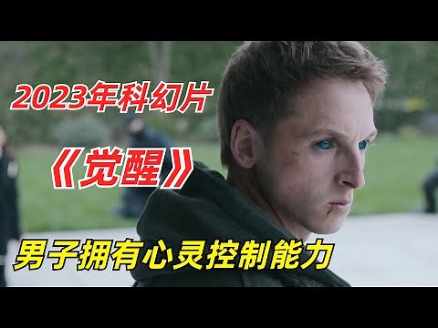 【阿奇】男子拥有心灵控制异能，以一敌百无人能挡/2023年异能科幻片《觉醒》