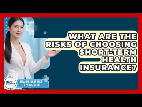 What Are The Risks Of Choosing Short-term Health Insurance? - Health Insurance Experts Guide