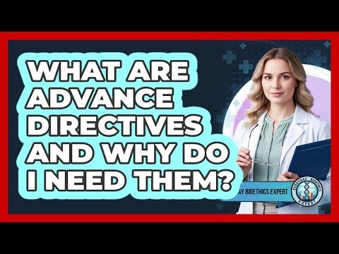 What Are Advance Directives And Why Do I Need Them? - Everyday Bioethics Expert