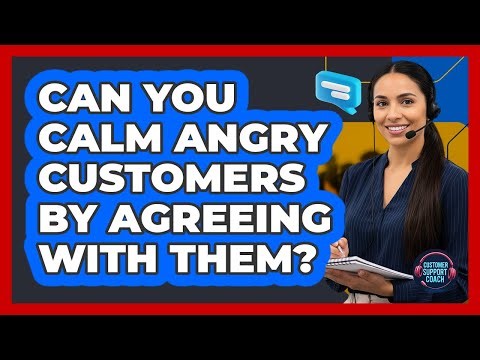 Can You Calm Angry Customers By Agreeing With Them? - Customer Support Coach