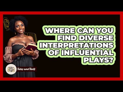 Where Can You Find Diverse Interpretations Of Influential Plays? - Tales And Texts