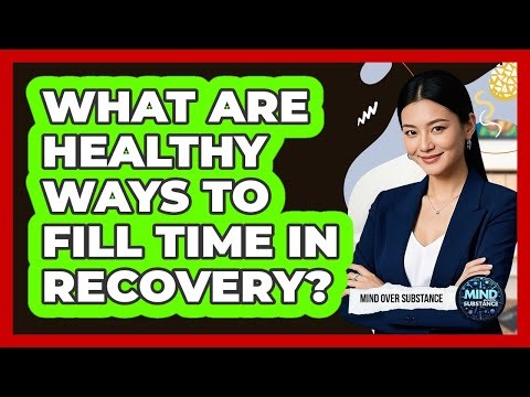 What Are Healthy Ways To Fill Time In Recovery?