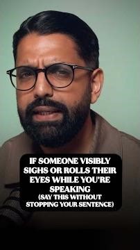 If someone visibly sighs or rolls their eyes while you're speaking-say this without stopping your se