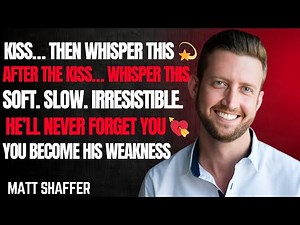 (Kiss Him Like THIS) Then Whisper THIS & He’ll Melt in Your Arms Mat_Shaffer motivational Speech