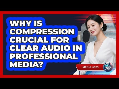 Why Is Compression Crucial For Clear Audio In Professional Media? - Media Jobs